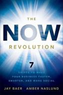 The Now Revolution: 7 Shifts to Make Your Business Faster, Smarter and More Social di Jay Baer, Amber Naslund edito da WILEY