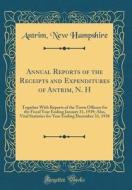 Annual Reports of the Receipts and Expenditures of Antrim, N. H: Together with Reports of the Town Officers for the Fiscal Year Ending January 31, 193 di Antrim New Hampshire edito da Forgotten Books