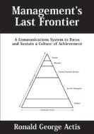 Management's Last Frontier: A Communications System to Focus and Sustain a Culture of Achievement di Ronald Actis edito da Pearson Learning Solutions