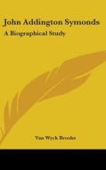 John Addington Symonds: A Biographical S di VAN WYCK BROOKS edito da Kessinger Publishing