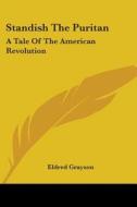 Standish The Puritan: A Tale Of The American Revolution di Eldred Grayson edito da Kessinger Publishing, Llc