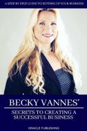 Becky Vannes' Secrets To Creating A Successful Business di Becky Vannes edito da Oracle Publishing