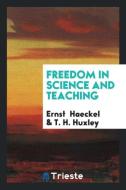 Freedom in Science and Teaching di Ernst Haeckel, T. H. Huxley edito da LIGHTNING SOURCE INC