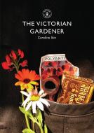 The Victorian Gardener di Caroline Ikin edito da Bloomsbury Publishing PLC