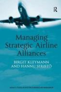Managing Strategic Airline Alliances di Hannu Seristo, Birgit Kleymann edito da Taylor & Francis Ltd