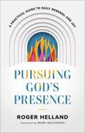 Pursuing God's Presence: A Practical Guide to Daily Renewal and Joy di Roger Helland edito da CHOSEN BOOKS