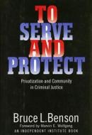 To Serve and Protect: Privatization and Community in Criminal Justice di Bruce L. Benson edito da NEW YORK UNIV PR