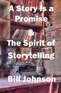 A Story Is a Promise & the Spirit of Storytelling di Bill Johnson edito da Bill Johnson Script Consulting