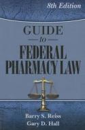 Guide to Federal Pharmacy Law di Barry S. Reiss, Gary D. Hall edito da Apothecary Press