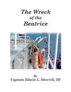Wreck of the Beatrice di Edwin L. Sherrill III edito da Northumberland Historical Press