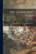 Art in Ancient Times: Prehistoric Egypt, Near East, Greece and Rome di José Pijoán edito da LIGHTNING SOURCE INC