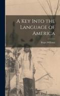 A key Into the Language of America di Roger Williams edito da LEGARE STREET PR