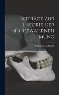 Beiträge zur Theorie der Sinneswahrnehmung di Wilhelm Max Wundt edito da LEGARE STREET PR