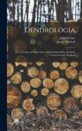 Dendrologia: Or, a Treatise of Forest Trees, With Evelyn's Silva, Revised, Corrected and Abridged di John Evelyn, James Mitchell edito da LEGARE STREET PR