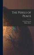 The Perils of Peace di Hilaire Belloc, Cecil Chesterton edito da LEGARE STREET PR