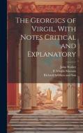 The Georgics of Virgil, With Notes Critical and Explanatory di John Walker, P. Virgilii Maronis edito da LEGARE STREET PR