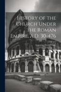 History of the Church Under the Roman Empire, A.D. 30-476 di Augustine David Crake edito da LEGARE STREET PR
