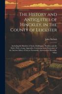 The History and Antiquities of Hinckley, in the County of Leicester: Including the Hamlets of Stoke, Dadlington, Wynkin, and the Hyde. With a Large Ap di John Nichols edito da LEGARE STREET PR
