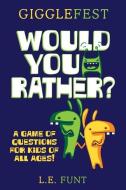 GiggleFest Would You Rather: A Game Of Questions For Kids Of All Ages di L. E. Funt edito da INDEPENDENTLY PUBLISHED