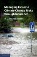 Managing Extreme Climate Change Risks through Insurance di W. J. Wouter Botzen edito da Cambridge University Press