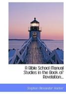 A Bible School Manual Studies In The Book Of Revelation... di Stephen Alexander Hunter edito da Bibliolife