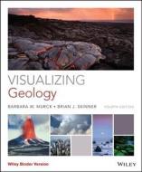 Visualizing Geology di Barbara W. Murck, Brian J. Skinner, Dana MacKenzie edito da John Wiley & Sons Inc