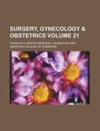 Surgery, Gynecology & Obstetrics Volume 21 di Franklin H. Martin Foundation edito da Rarebooksclub.com