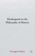 Kierkegaard on the Philosophy of History di Georgios Patios edito da Palgrave Macmillan