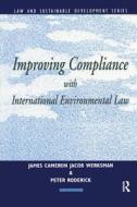 Improving Compliance With International Environmental Law di James Cameron, Jacob Werksman, Peter Roderick edito da Taylor & Francis Ltd