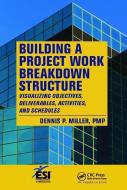 Building a Project Work Breakdown Structure di Dennis P. Miller edito da Taylor & Francis Ltd
