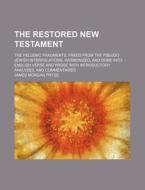 The Restored New Testament; The Hellenic Fragments, Freed From The Pseudo-jewish Interpolations, Harmonized, And Done Into English Verse And Prose Wit di James Morgan Pryse edito da General Books Llc