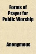 Forms Of Prayer For Public Worship di Anonymous, Books Group edito da General Books