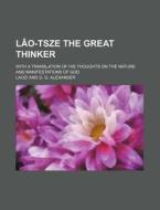 L O-tsze The Great Thinker di G. G. Alexander, Laozi edito da Rarebooksclub.com