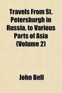 Travels From St. Petersburgh In Russia, di John Bell edito da General Books