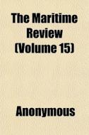 The Maritime Review Volume 15 di Anonymous edito da General Books