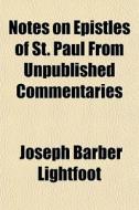 Notes On Epistles Of St. Paul From Unpub di Joseph Barber Lightfoot edito da General Books