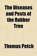 The Diseases And Pests Of The Rubber Tre di Thomas Petch edito da General Books