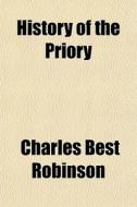 History Of The Priory di Charles Best Robinson edito da General Books