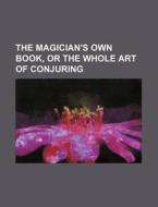 The Magician's Own Book, Or The Whole Ar di George Arnold edito da Rarebooksclub.com