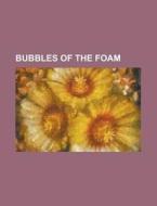 Bubbles Of The Foam di Anonymous edito da General Books Llc