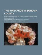 The Vineyards in Sonoma County; Being the Report of I. de Turk, Commissioner for the Sonoma District ... di California Board Commissioners edito da Rarebooksclub.com