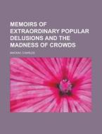 Memoirs Of Extraordinary Popular Delusions And The Madness Of Crowds di Charles Mackay edito da General Books Llc