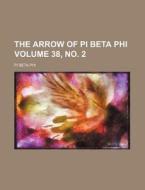The Arrow Of Pi Beta Phi 38, No. 2 di Pi Beta Phi edito da Rarebooksclub.com
