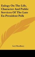 Eulogy on the Life, Character and Public Services of the Late Ex-President Polk di Levi Woodbury edito da Kessinger Publishing