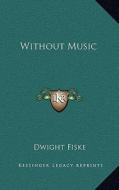 Without Music di Dwight Fiske edito da Kessinger Publishing