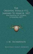 The Oriental Herald V12, January to March, 1827: And Journal of General Literature (1827) di J. M. Richardson edito da Kessinger Publishing
