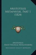Aristoteles Metaphysik, Part 1 (1824) di Aristotle, Ernst Wilhelm Hengstenberg, Christian August Brandis edito da Kessinger Publishing