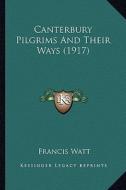 Canterbury Pilgrims and Their Ways (1917) di Francis Watt edito da Kessinger Publishing