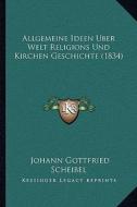 Allgemeine Ideen Uber Welt Religions Und Kirchen Geschichte (1834) di Johann Gottfried Scheibel edito da Kessinger Publishing