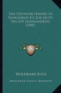 Der Deutsche Handel in Nowgorod Bis Zur Mitte Des XIV Jahrhunderts (1895) di Woldemar Buck edito da Kessinger Publishing